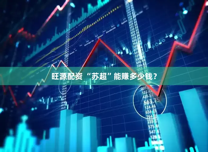 旺源配资 “苏超”能赚多少钱？